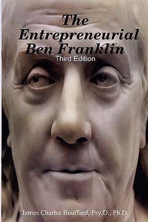 The Entrepreneurial Ben Franklin - Third Edition de Psy D. Ph. D. James Charles Bouffard