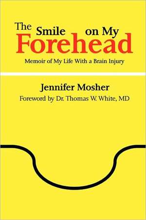 The Smile on My Forehead: Memoir of My Life with a Brain Injury de Jennifer Mosher