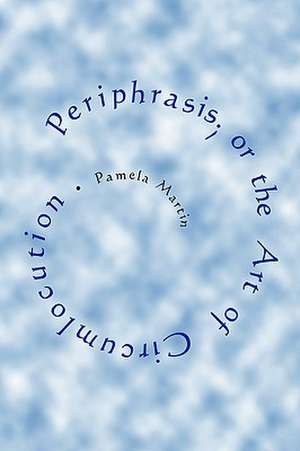 Periphrasis; Or the Art of Circumlocution de Pamela Martin