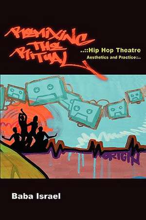 Remixing the Ritual: Hip Hop Theatre Aesthetics and Practice de Baba Israel