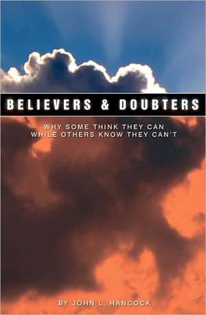 Believers & Doubters: Why Some Think They Can While Others Know They Can't de John L. Hancock