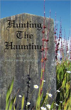 Hunting the Haunting: A Memoir de Joann Rene Muszynski