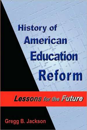 History of American Education Reform: Lessons for the Future de Gregg B. Jackson