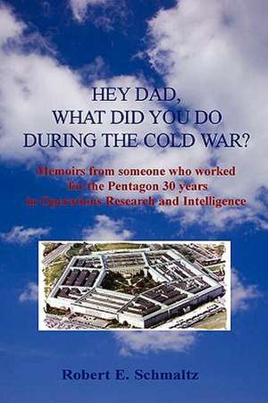 Hey Dad, What Did You Do During the Cold War? de Robert Schmaltz