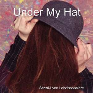 Under My Hat de Sherri-Lynn Laboissonniere