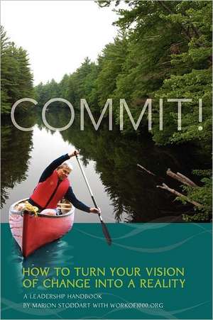 Commit! a Leadership Handbook: How to Turn Your Vision of Change Into a Reality de Marion Stoddart