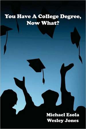 You Have a College Degree, Now What? de Wesley Jones