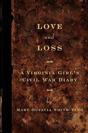 Love and Loss: A Virginia Girl's Civil War Diary de Mary Octavia Tabb