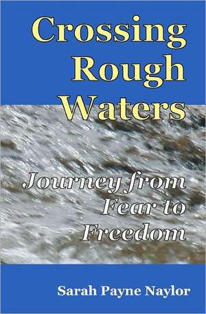 Crossing Rough Waters: A Journey from Fear to Freedom de Sarah Payne Naylor