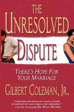 Unresolved Dispute: There's Hope for Your Marriage de Gilbert Coleman Jr