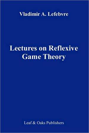 Lectures on the Reflexive Games Theory de Vladimir Lefebvre