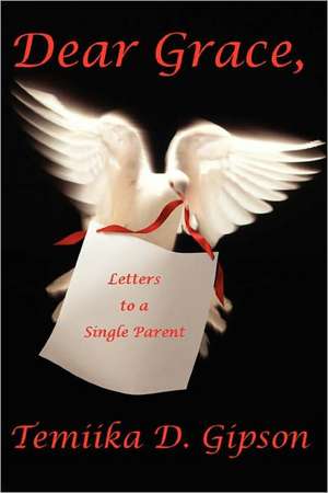 Dear Grace, Letters to a Single Parent de Temiika D. Gipson