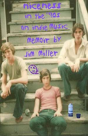 Niceness in the Nineties: An Indie Music Memoir de Jim Miller