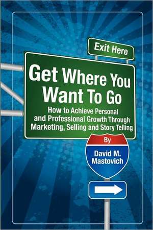 Get Where You Want to Go de David M. Mastovich