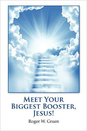 Meet Your Biggest Booster, Jesus! de Roger W. Gruen