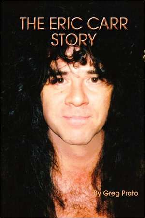 The Eric Carr Story de Greg Prato