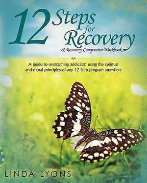 12 Steps for Recovery & Recovery Companion Workbook: A Guide to Overcoming Addiction Using the Spiritual and Moral Principles of Any 12 Steps Program de Linda Lyons