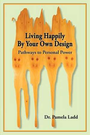 Living Happily by Your Own Design de Pamela Ladd