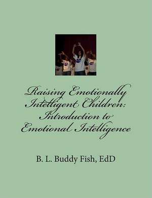 Raising Emotionally Intelligent Children: Introduction to Emotional Intelligence de Dr B. L. Buddy Fish