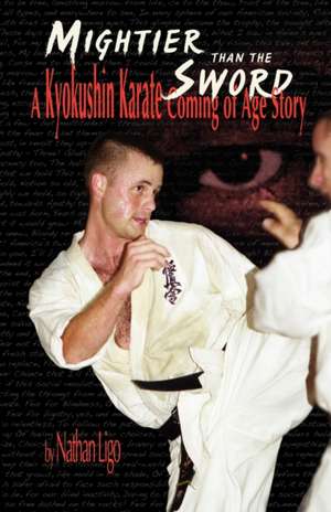 Mightier Than the Sword: A Kyokushin Karate Coming of Age Story de Nathan Ligo