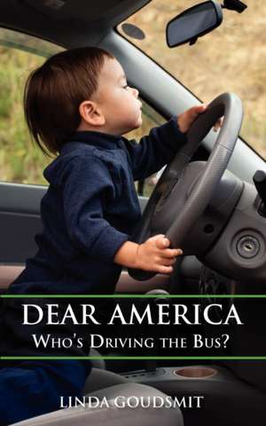 Dear America: Who's Driving the Bus? de Linda Goudsmit