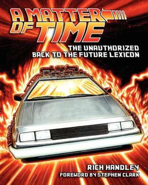 A Matter of Time: The Unauthorized Back to the Future Lexicon de Rich Handley