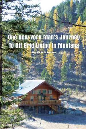 One New York Man's Journey to Off Grid Living in Montana de Rich Scheben