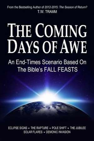 The Coming Days of Awe: An End-Times Scenario Based on the Bible's Fall Feasts de T. W. Tramm