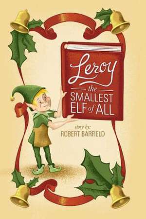 Leroy the Smallest Elf of All de Robert Barfield