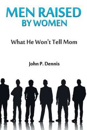 Men Raised by Women de John P. Dennis