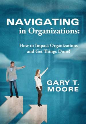 Navigating in Organizations de Gary T. Moore