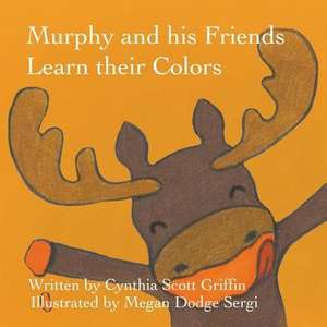 Murphy and His Friends Learn Their Colors de Cynthia Scott Griffin