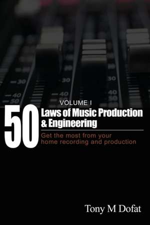 50 Laws of Music Production & Engineering de Tony M Dofat