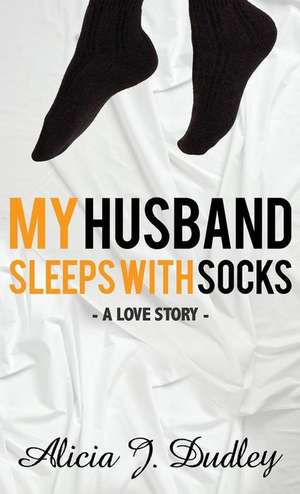 My Husband Sleeps With Socks de Alicia J Dudley