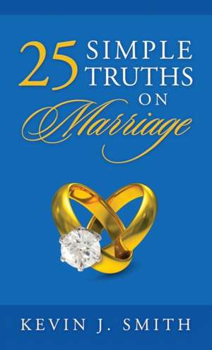 25 Simple Truths on Marriage de Kevin J Smith