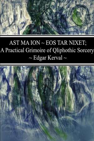 AST MA ION ~ EOS TAR NIXET; A Practical Grimoire of Qliphothic Sorcery de Edgar Kerval