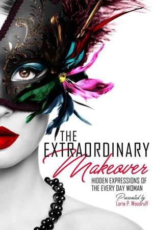 The Extraordinary Makeover de Lorie P Woodruff