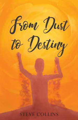 From Dust To Destiny de Steve Collins