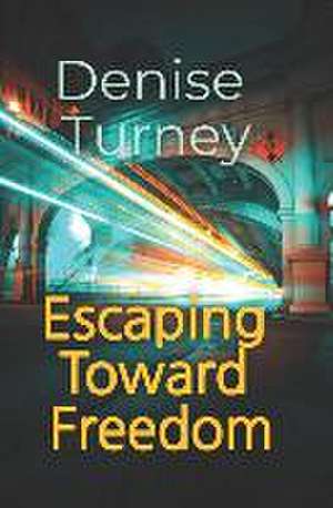 Escaping Toward Freedom de Denise Turney