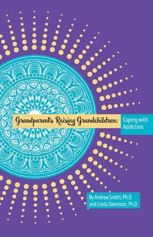 Grandparents Raising Grandchildren: Coping With Addiction de Andrea Smith