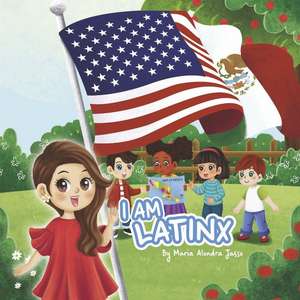 I Am Latinx de Maria Alondra Jasso