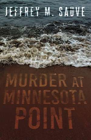 Murder at Minnesota Point: Unraveling the captivating mystery of a long-forgotten true crime de Jeffrey M. Sauve