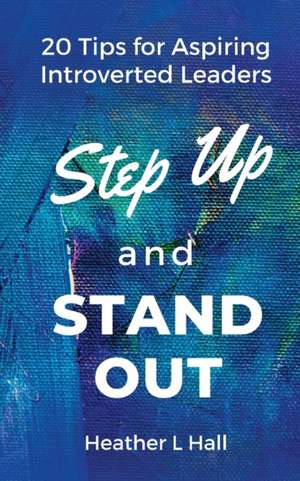 Step Up and Stand Out de Heather L Hall