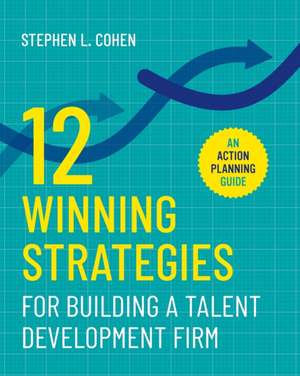 12 Winning Strategies for Building a Talent Development Firm de Stephen L. Cohen