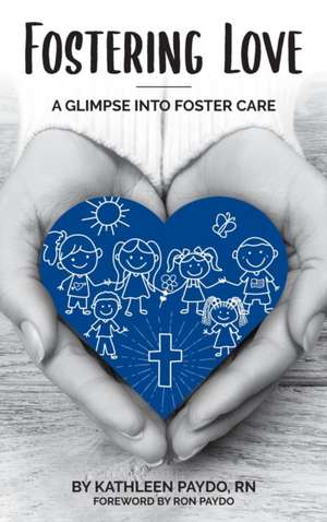 Fostering Love: A Glimpse Into Foster Care de Kathleen M. Paydo