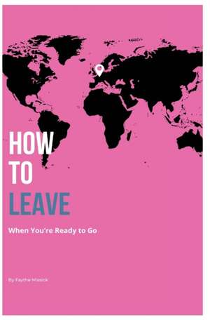 How to Leave When You're Ready to Go de Faythe A Missick