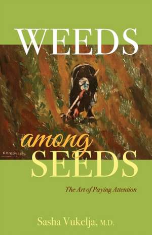 Weeds among Seeds: The Art of Paying Attention de Sasha Vukelja