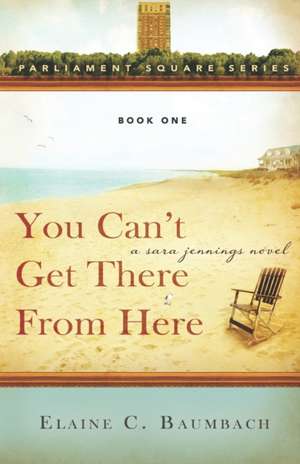 You Can't Get There From Here: A Sara Jennings Novel de Elaine C. Baumbach