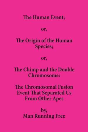 The Human Event; or, The Origin of the Human Species; or, The Chimp and the Double Chromosome de Man Running Free