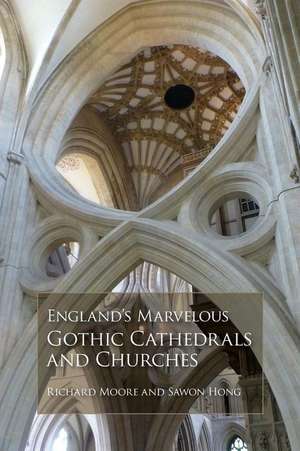 England's Marvelous Gothic Cathedrals and Churches de Richard Moore